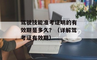 驾驶技能准考证明的有效期是多久？（详解驾考证有效期）
