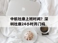 中航社康上班时间？深圳社康24小时开门吗