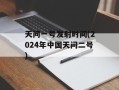 天问一号发射时间(2024年中国天问二号)