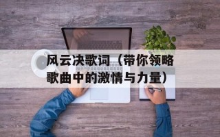 风云决歌词（带你领略歌曲中的激情与力量）