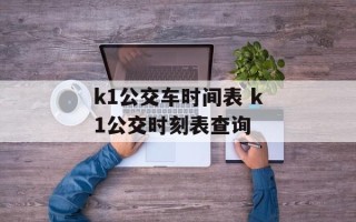 k1公交车时间表 k1公交时刻表查询