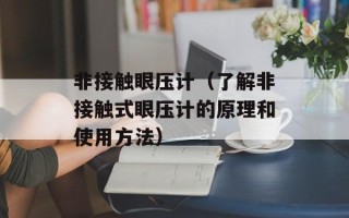 非接触眼压计（了解非接触式眼压计的原理和使用方法）