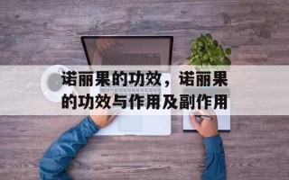 诺丽果的功效，诺丽果的功效与作用及副作用