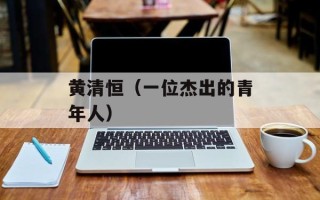 黄清恒（一位杰出的青年人）