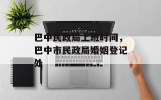 巴中民政局上班时间，巴中市民政局婚姻登记处