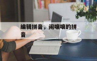 编辑拼音，闹嚷嚷的拼音