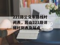 221路公交车路线时间表，昆山221路详细时刻表及站点