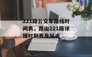 221路公交车路线时间表，昆山221路详细时刻表及站点