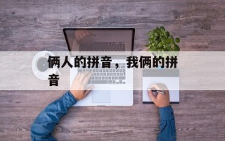 俩人的拼音，我俩的拼音