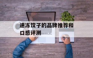速冻饺子的品牌推荐和口感评测