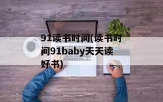 91读书时间(读书时间91baby天天读好书)