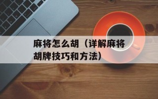 麻将怎么胡（详解麻将胡牌技巧和方法）