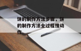 饼的制作方法步骤，饼的制作方法全过程慢动作