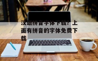 汉语拼音字体下载？上面有拼音的字体免费下载