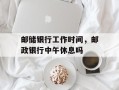 邮储银行工作时间，邮政银行中午休息吗