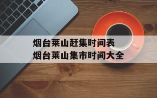 烟台莱山赶集时间表 烟台莱山集市时间大全