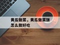 黄瓜做菜，黄瓜做菜饼怎么做好吃