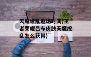 天魔缭乱返场时间(王者荣耀吕布皮肤天魔缭乱怎么获得)