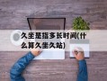 久坐是指多长时间(什么算久坐久站)
