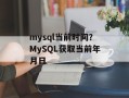 mysql当前时间？MySQL获取当前年月日