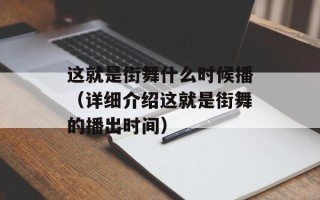 这就是街舞什么时候播（详细介绍这就是街舞的播出时间）