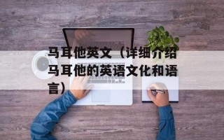 马耳他英文（详细介绍马耳他的英语文化和语言）