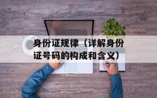 身份证规律（详解身份证号码的构成和含义）