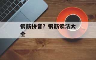 钢筋拼音？钢筋读法大全