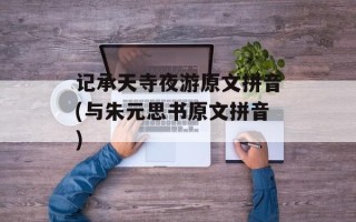 记承天寺夜游原文拼音(与朱元思书原文拼音)