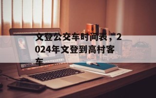 文登公交车时间表，2024年文登到高村客车