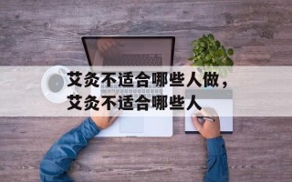 艾灸不适合哪些人做，艾灸不适合哪些人
