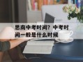 思南中考时间？中考时间一般是什么时候