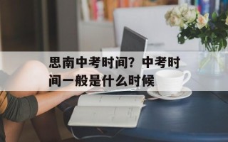 思南中考时间？中考时间一般是什么时候