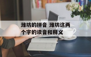 潍坊的拼音 潍坊这两个字的读音和释义