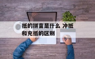 抵的拼音是什么 冲抵和充抵的区别