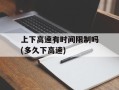 上下高速有时间限制吗(多久下高速)
