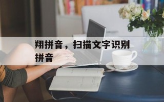 翔拼音，扫描文字识别拼音