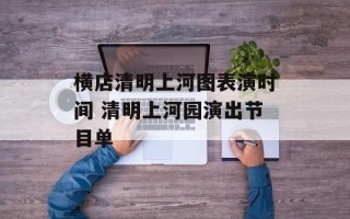 横店清明上河图表演时间 清明上河园演出节目单