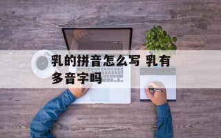 乳的拼音怎么写 乳有多音字吗
