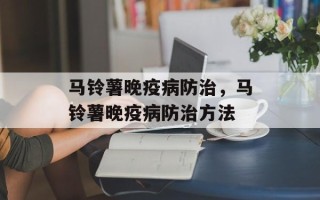 马铃薯晚疫病防治，马铃薯晚疫病防治方法