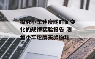 探究小车速度随时间变化的规律实验报告 测量小车速度实验原理