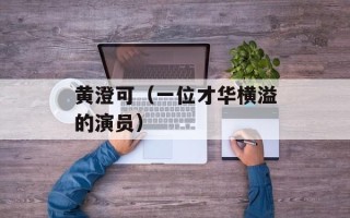 黄澄可（一位才华横溢的演员）