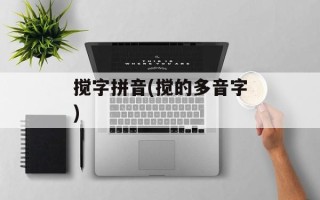 搅字拼音(搅的多音字)