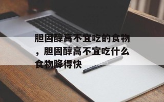 胆固醇高不宜吃的食物，胆固醇高不宜吃什么食物降得快