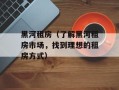 黑河租房（了解黑河租房市场，找到理想的租房方式）