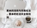 黑米的功效与作用吃法，黑米的吃法大全和功效