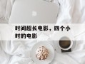 时间超长电影，四个小时的电影