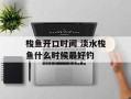 梭鱼开口时间 淡水梭鱼什么时候最好钓