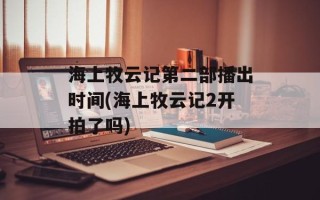 海上牧云记第二部播出时间(海上牧云记2开拍了吗)
