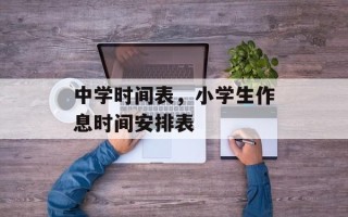 中学时间表，小学生作息时间安排表